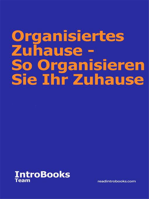 Title details for Organisiertes Zuhause--So Organisieren Sie Ihr Zuhause by IntroBooks Team - Available